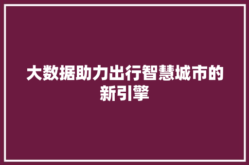 大数据助力出行智慧城市的新引擎