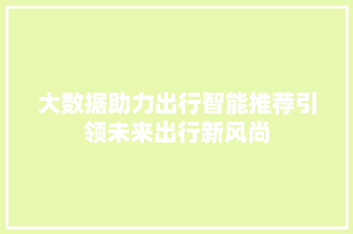 大数据助力出行智能推荐引领未来出行新风尚