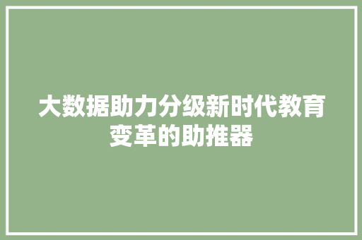 大数据助力分级新时代教育变革的助推器