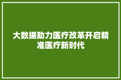 大数据助力医疗改革开启精准医疗新时代