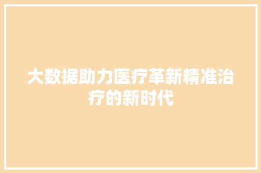 大数据助力医疗革新精准治疗的新时代