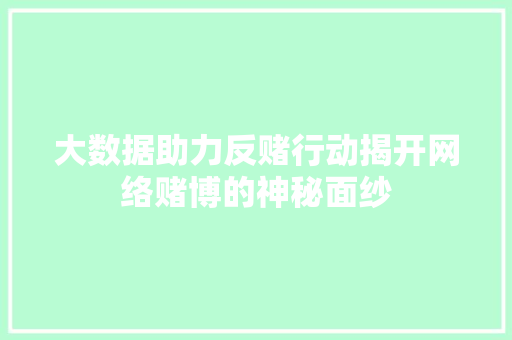 大数据助力反赌行动揭开网络赌博的神秘面纱  第1张