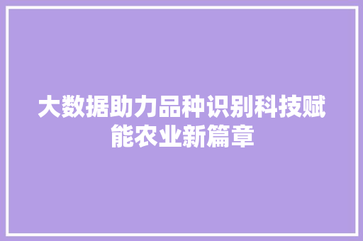 大数据助力品种识别科技赋能农业新篇章