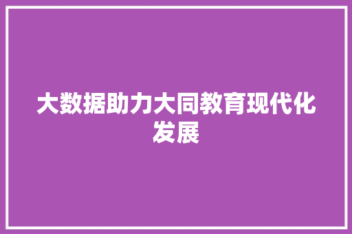 大数据助力大同教育现代化发展  第1张