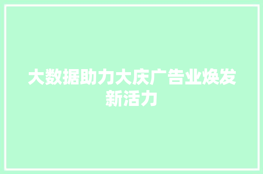大数据助力大庆广告业焕发新活力