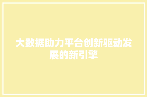 大数据助力平台创新驱动发展的新引擎  第1张