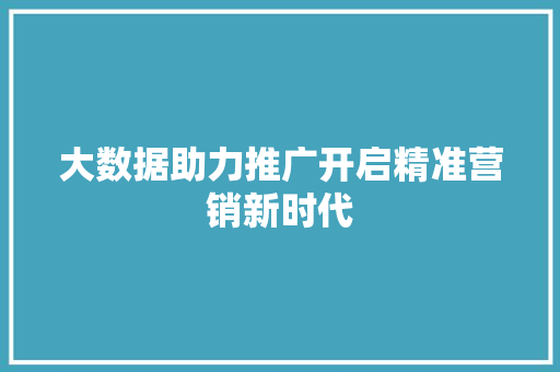 大数据助力推广开启精准营销新时代  第1张