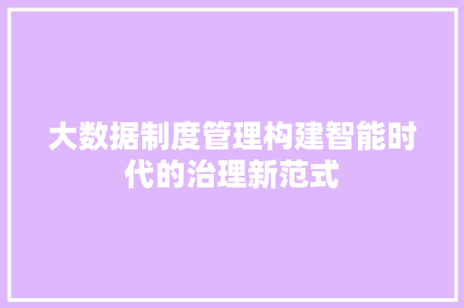 大数据制度管理构建智能时代的治理新范式  第1张