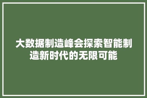 大数据制造峰会探索智能制造新时代的无限可能  第1张