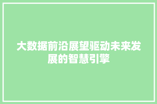 大数据前沿展望驱动未来发展的智慧引擎