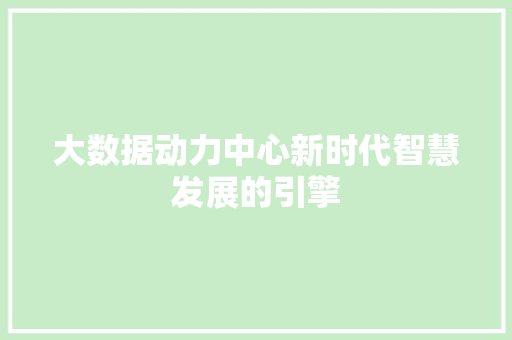 大数据动力中心新时代智慧发展的引擎