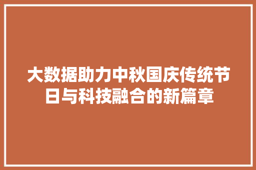大数据助力中秋国庆传统节日与科技融合的新篇章