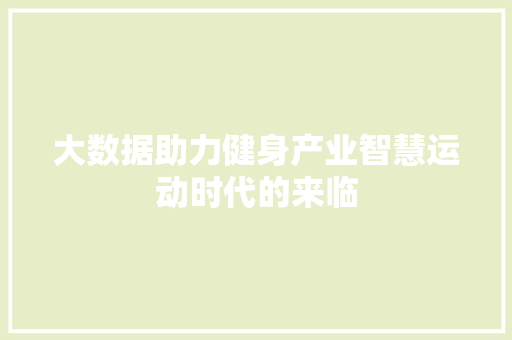 大数据助力健身产业智慧运动时代的来临  第1张