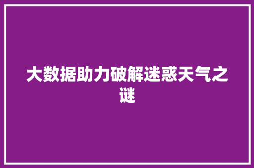 大数据助力破解迷惑天气之谜