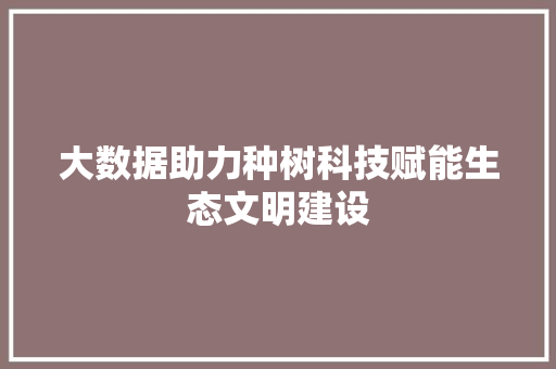 大数据助力种树科技赋能生态文明建设