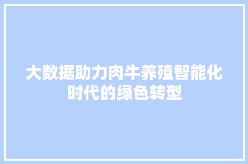 大数据助力肉牛养殖智能化时代的绿色转型