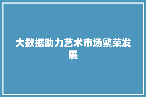 大数据助力艺术市场繁荣发展
