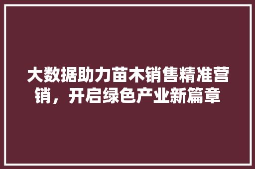 大数据助力苗木销售精准营销，开启绿色产业新篇章