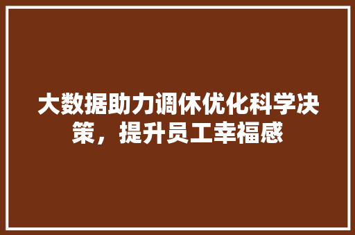 大数据助力调休优化科学决策，提升员工幸福感  第1张