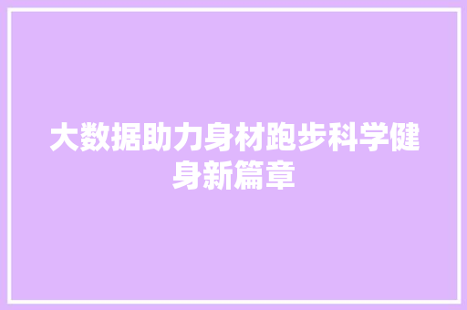 大数据助力身材跑步科学健身新篇章