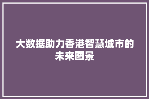 大数据助力香港智慧城市的未来图景  第1张