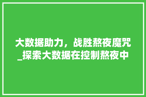 大数据助力，战胜熬夜魔咒_探索大数据在控制熬夜中的应用