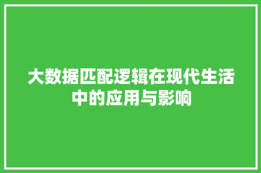 大数据匹配逻辑在现代生活中的应用与影响  第1张