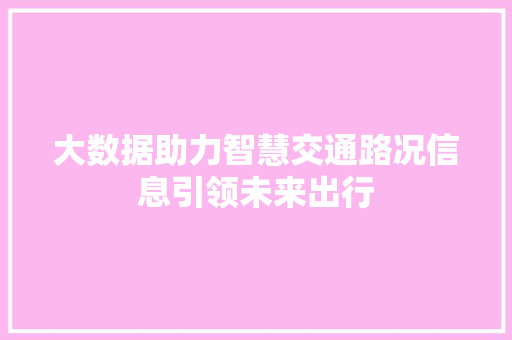 大数据助力智慧交通路况信息引领未来出行