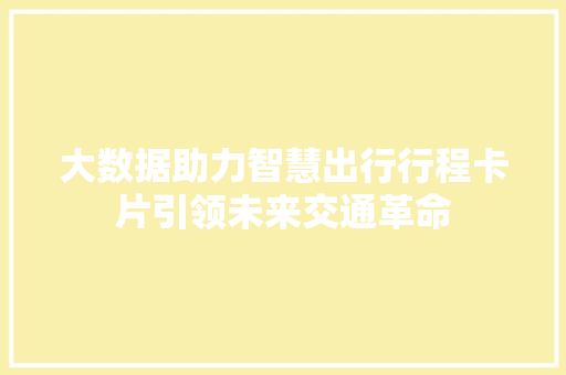 大数据助力智慧出行行程卡片引领未来交通革命