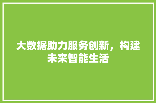 大数据助力服务创新，构建未来智能生活