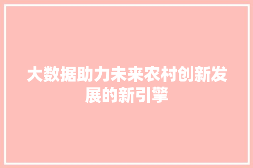 大数据助力未来农村创新发展的新引擎