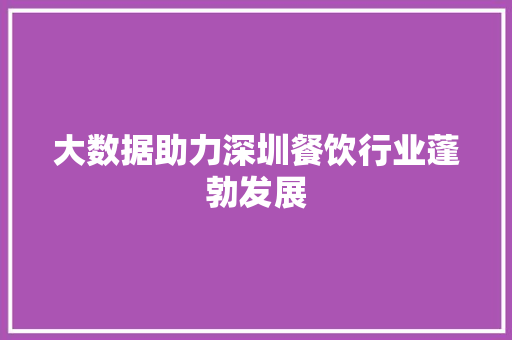 大数据助力深圳餐饮行业蓬勃发展