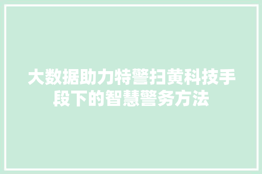 大数据助力特警扫黄科技手段下的智慧警务方法