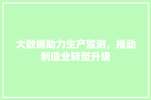 大数据助力生产监测，推动制造业转型升级  第1张