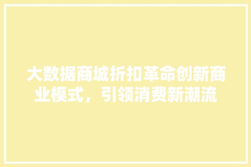 大数据商城折扣革命创新商业模式，引领消费新潮流