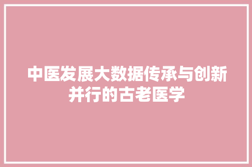 中医发展大数据传承与创新并行的古老医学  第1张