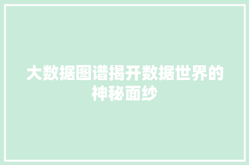 大数据图谱揭开数据世界的神秘面纱  第1张