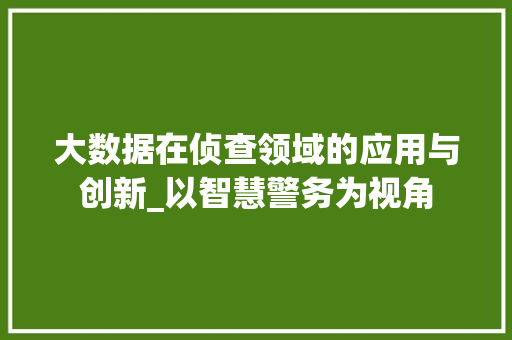 大数据在侦查领域的应用与创新_以智慧警务为视角