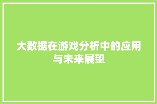 大数据在游戏分析中的应用与未来展望