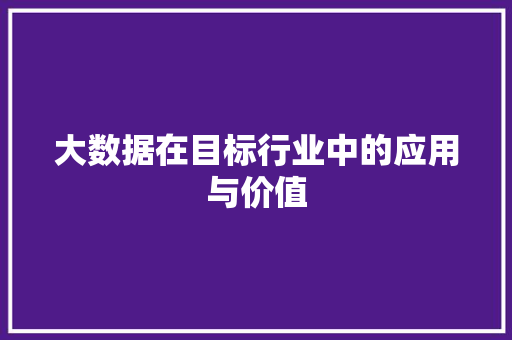 大数据在目标行业中的应用与价值  第1张