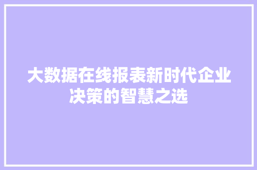 大数据在线报表新时代企业决策的智慧之选  第1张
