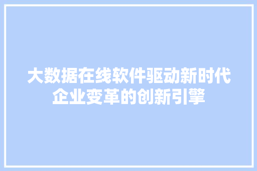 大数据在线软件驱动新时代企业变革的创新引擎  第1张