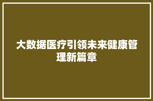 大数据医疗引领未来健康管理新篇章