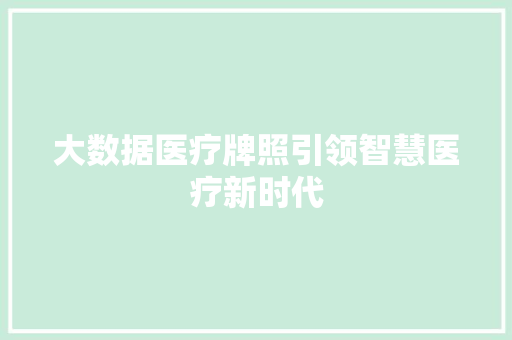 大数据医疗牌照引领智慧医疗新时代  第1张