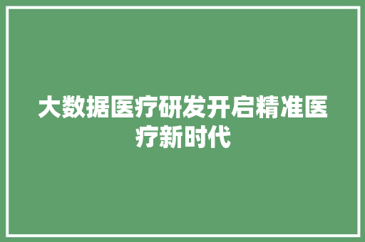 大数据医疗研发开启精准医疗新时代