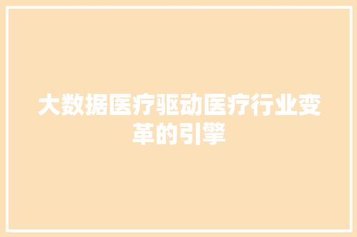 大数据医疗驱动医疗行业变革的引擎