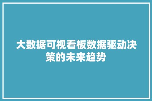 大数据可视看板数据驱动决策的未来趋势