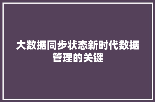 大数据同步状态新时代数据管理的关键