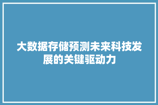 大数据存储预测未来科技发展的关键驱动力  第1张