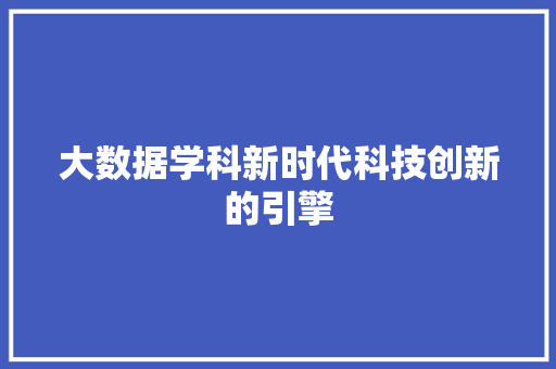 大数据学科新时代科技创新的引擎  第1张